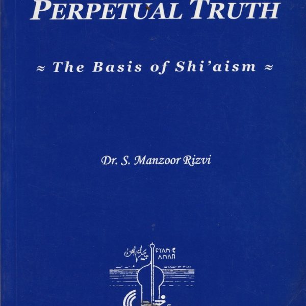 THE PERPETUAL TRUTH. the Basis of Shi'aism